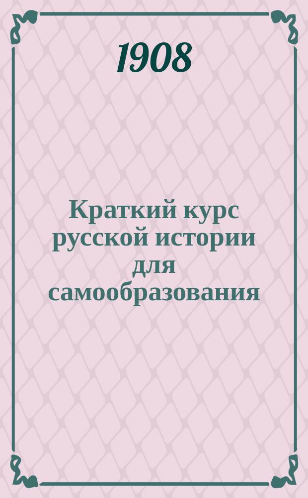 Краткий курс русской истории для самообразования : Ч. 1-. Ч. 1