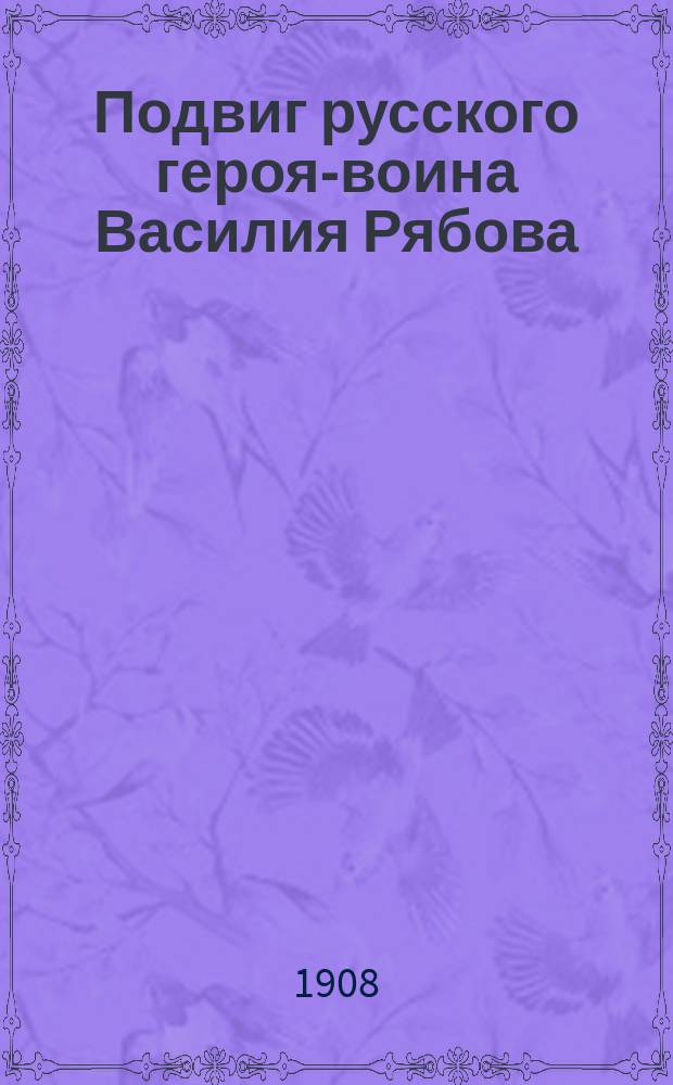 Подвиг русского героя-воина Василия Рябова : (Сост. по Н. Дмитриеву)