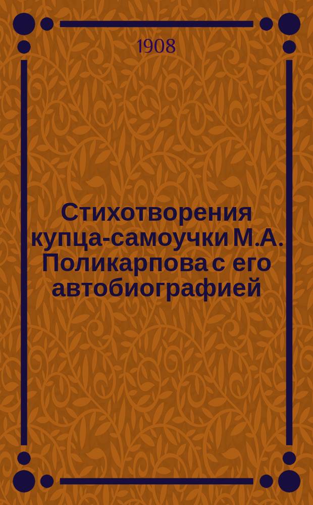 Стихотворения купца-самоучки М.А. Поликарпова с его автобиографией