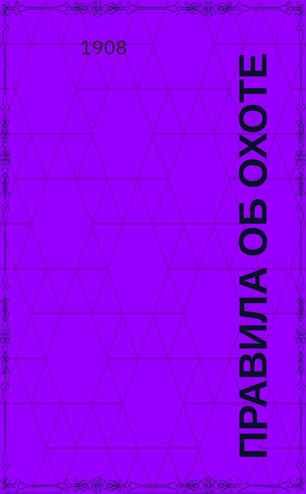 Правила об охоте : (Св. зак., т. XII, ч. 2. Уст. сел. хоз., ст. 321-485, изд. 1903 г. и по Прод. 1906 г.) с приведением относящихся к ним узаконений, решений Правительствующего сената, циркуляр. распоряжений, соображений, имевшихся в виду при изд. этих правил, и проч