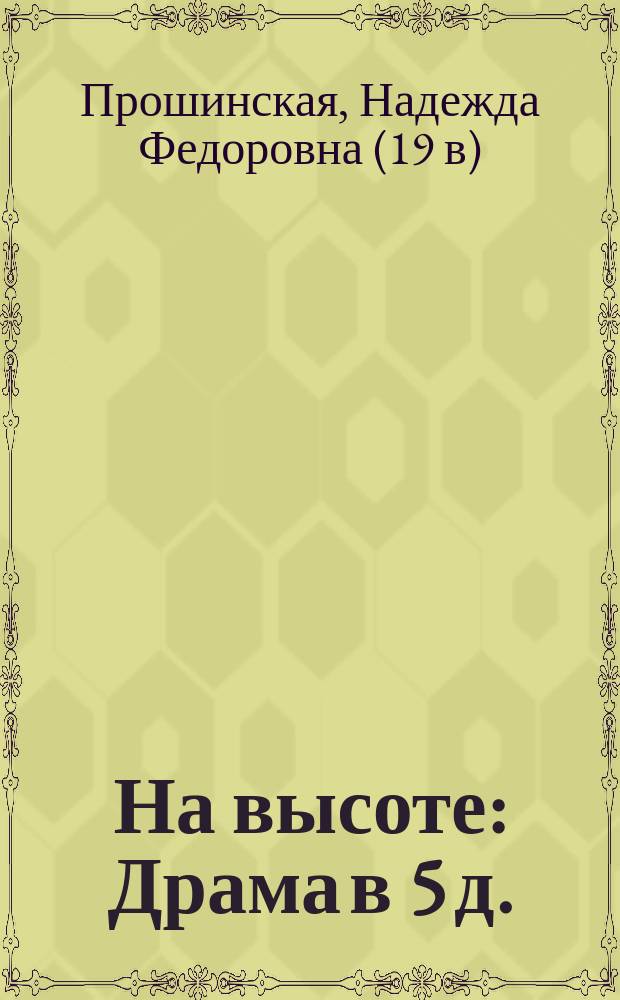 На высоте : Драма в 5 д. : Передел. из ром. Ауэрбаха, Н. Прошинской