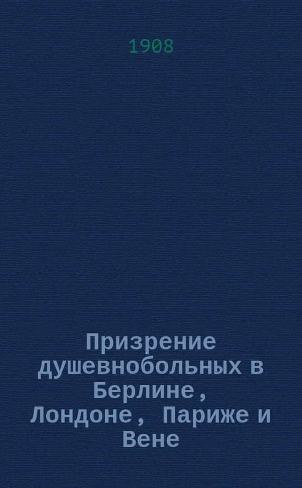 Призрение душевнобольных в Берлине, Лондоне, Париже и Вене