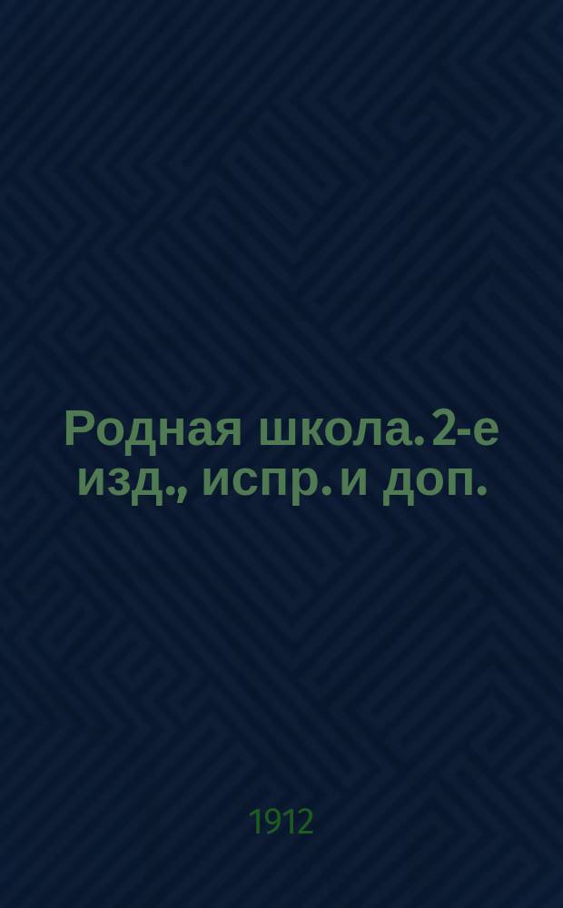 Родная школа. 2-е изд., испр. и доп. : Первая кн. для чтения в церк.-приход., гор., земских, нар. нач. уч-щах и в шк. грамоты : С объяснениями, с вопр. для повторения пройд. и уст. пересказов, с прописью, а также с рис. и снимками с карт. выдающихся художников