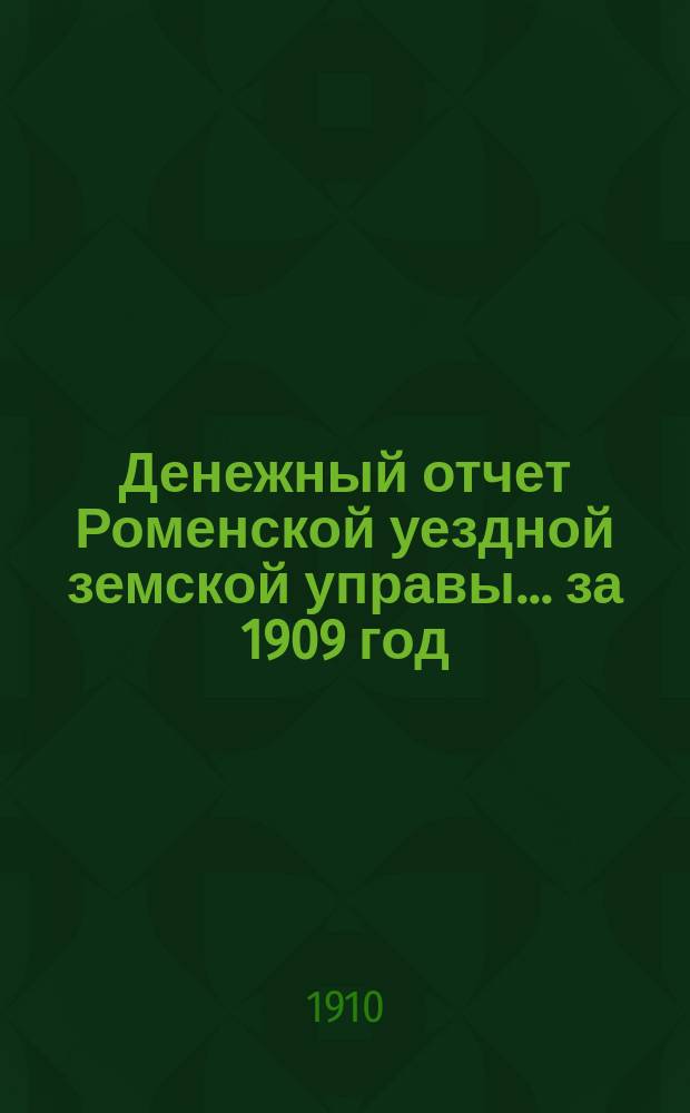 Денежный отчет Роменской уездной земской управы... за 1909 год