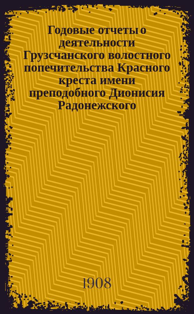 Годовые отчеты о деятельности Грузсчанского волостного попечительства Красного креста имени преподобного Дионисия Радонежского...