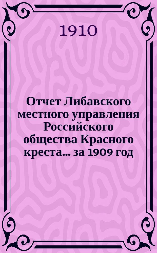 Отчет Либавского местного управления Российского общества Красного креста... за 1909 год