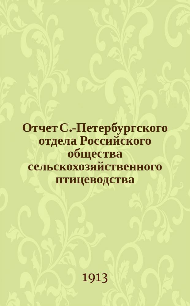 Отчет С.-Петербургского отдела Российского общества сельскохозяйственного птицеводства... ... за 15 лет его существования за 1912 г.