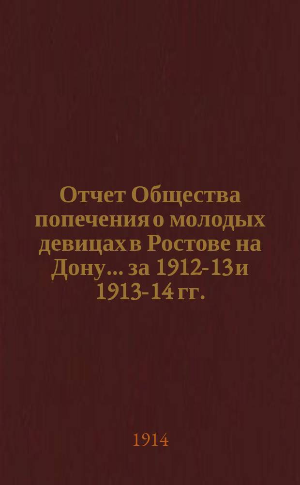 Отчет Общества попечения о молодых девицах в Ростове на Дону... ... за 1912-13 и 1913-14 гг.