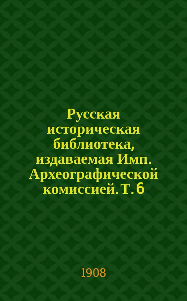 Русская историческая библиотека, издаваемая Имп. Археографической комиссией. Т. 6 : Памятники древне-русского канонического права...