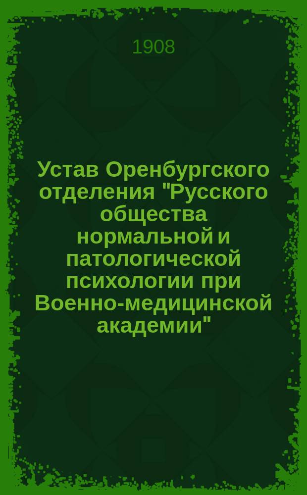 Устав Оренбургского отделения "Русского общества нормальной и патологической психологии при Военно-медицинской академии" : Утв. 18 июня 1907 г