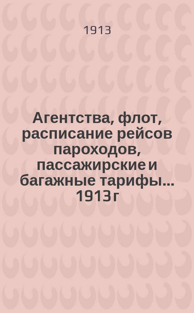 Агентства, флот, расписание рейсов пароходов, пассажирские и багажные тарифы. ... 1913 г.