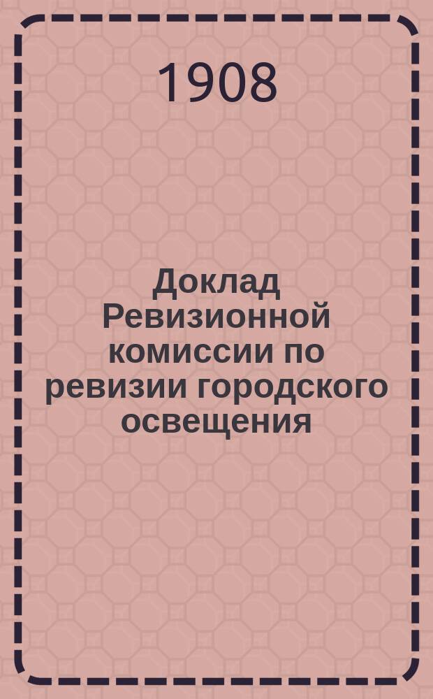Доклад Ревизионной комиссии по ревизии городского освещения : В Сарат. гор. думу