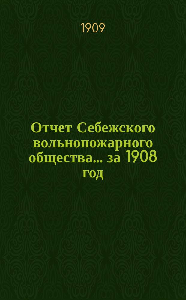 Отчет Себежского вольнопожарного общества... ... за 1908 год