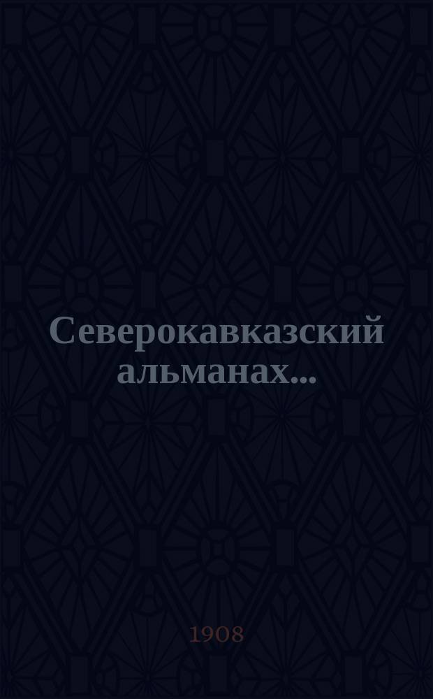 Северокавказский альманах.. : С прил. карты Кубан. и Терск. областей Ставроп. губ. На 1908-1909 гг.