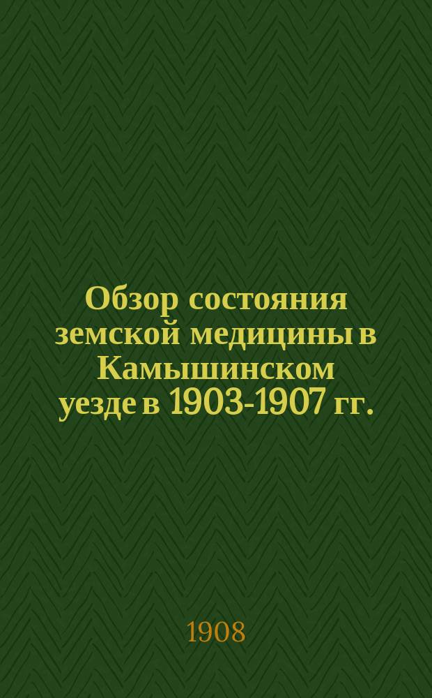 Обзор состояния земской медицины в Камышинском уезде в 1903-1907 гг.