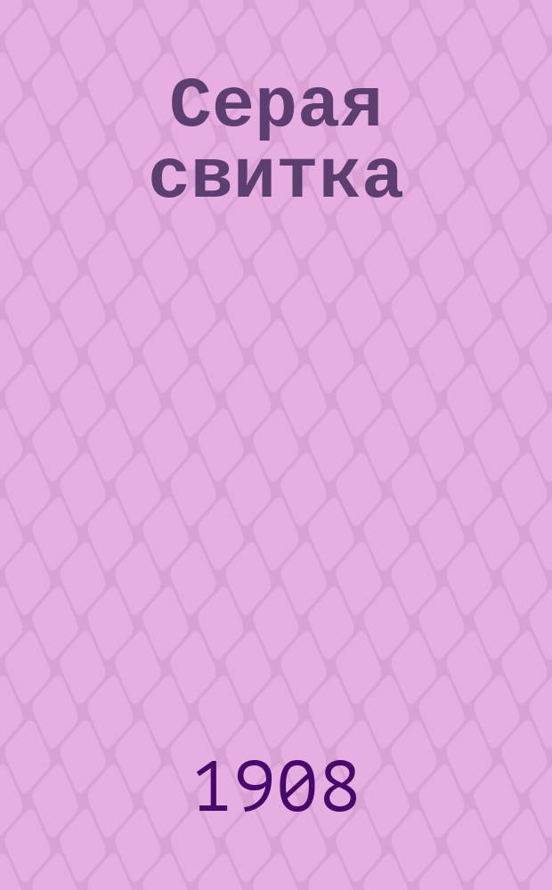Серая свитка : Новый песенник : Сб. рус. песен и стихотворений