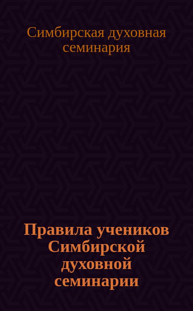 Правила учеников Симбирской духовной семинарии : Утв. 14 янв. 1906 г.