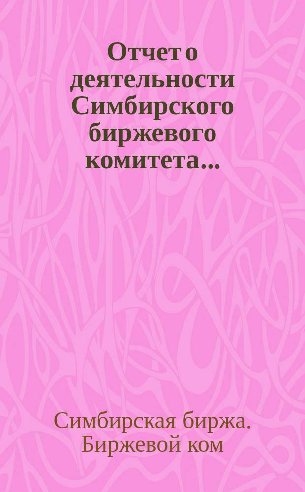 Отчет о деятельности Симбирского биржевого комитета...
