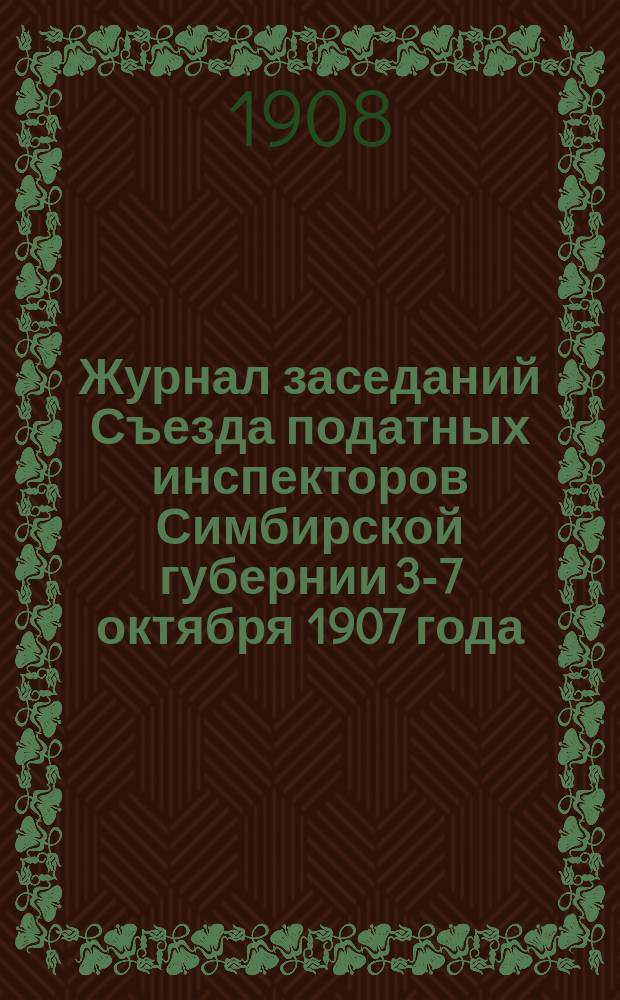 Журнал заседаний Съезда податных инспекторов Симбирской губернии 3-7 октября 1907 года