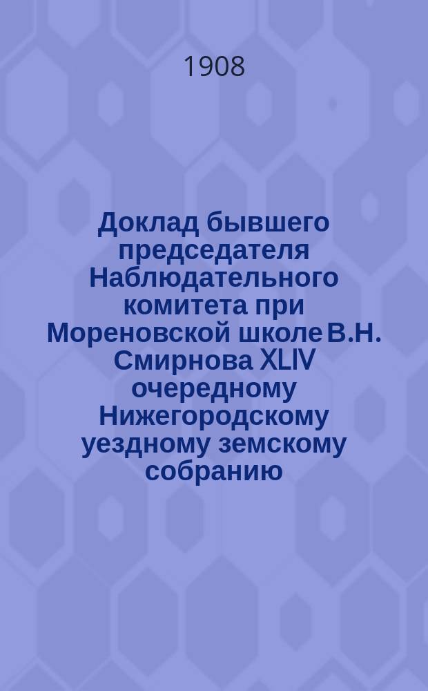 Доклад бывшего председателя Наблюдательного комитета при Мореновской школе В.Н. Смирнова XLIV очередному Нижегородскому уездному земскому собранию