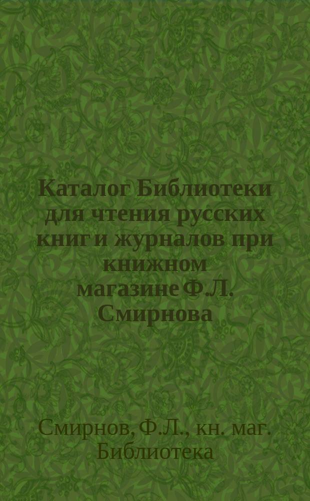 Каталог Библиотеки для чтения русских книг и журналов при книжном магазине Ф.Л. Смирнова. С.-Петербург