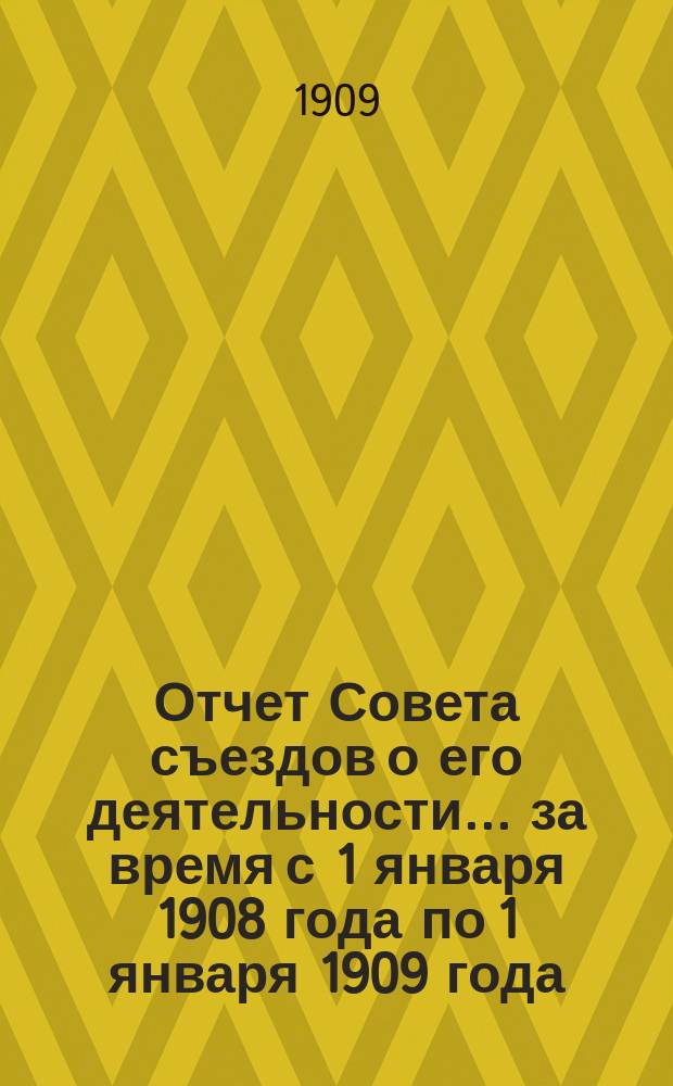 Отчет Совета съездов о его деятельности... за время с 1 января 1908 года по 1 января 1909 года