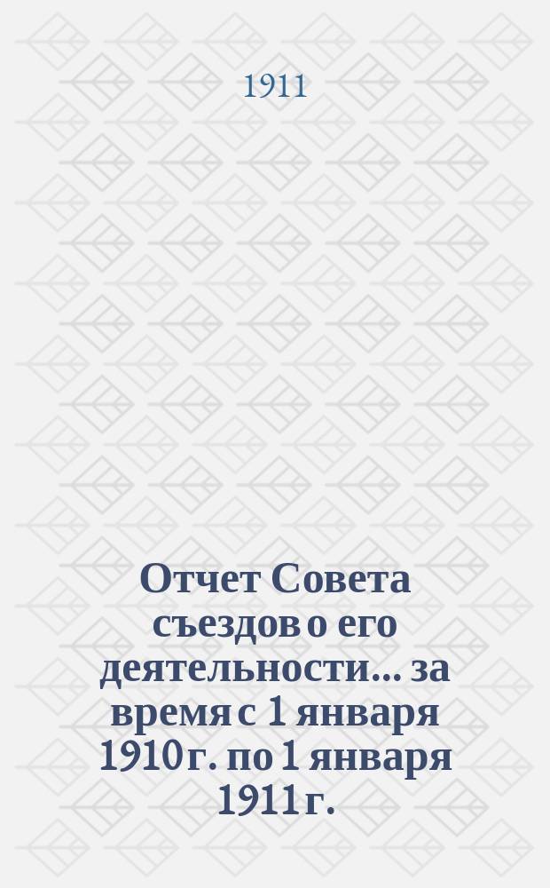 Отчет Совета съездов о его деятельности... за время с 1 января 1910 г. по 1 января 1911 г.