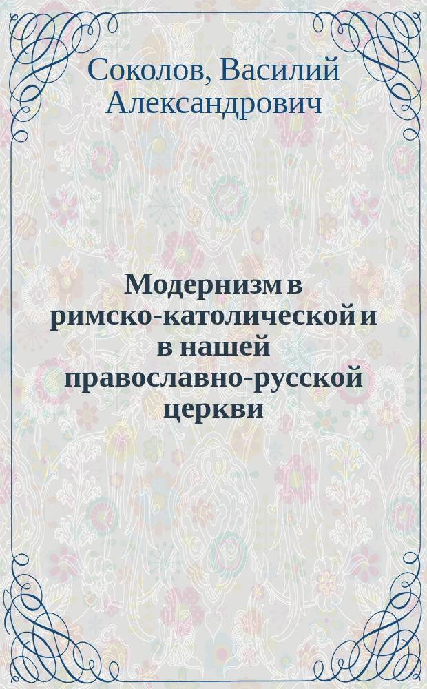 Модернизм в римско-католической и в нашей православно-русской церкви : Публ. чтение, произнес. в зале Епарх. дома 19 марта