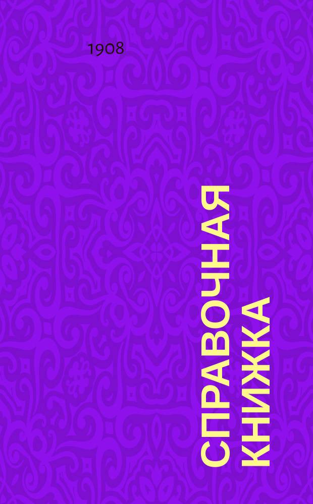 Справочная книжка (с программами) для лиц, желающих получить и имеющих уже звания: а) учителя новых языков гимназии и прогимназии, б) учителя уездного училища, в) домашнего учителя и домашней учительницы, с добавлением программы специального испытания по естествоведению, г) учителя и учительницы начальных училищ, д) аптекарского ученика; а также право: на производство в первый классный чин, на поступление на гражданскую службу и на поступление на службу вольноопределяющимся II разряда