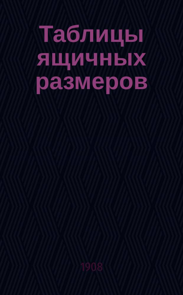 Таблицы ящичных размеров : Добавление к Спутнику лесоторговца М. Астрахана