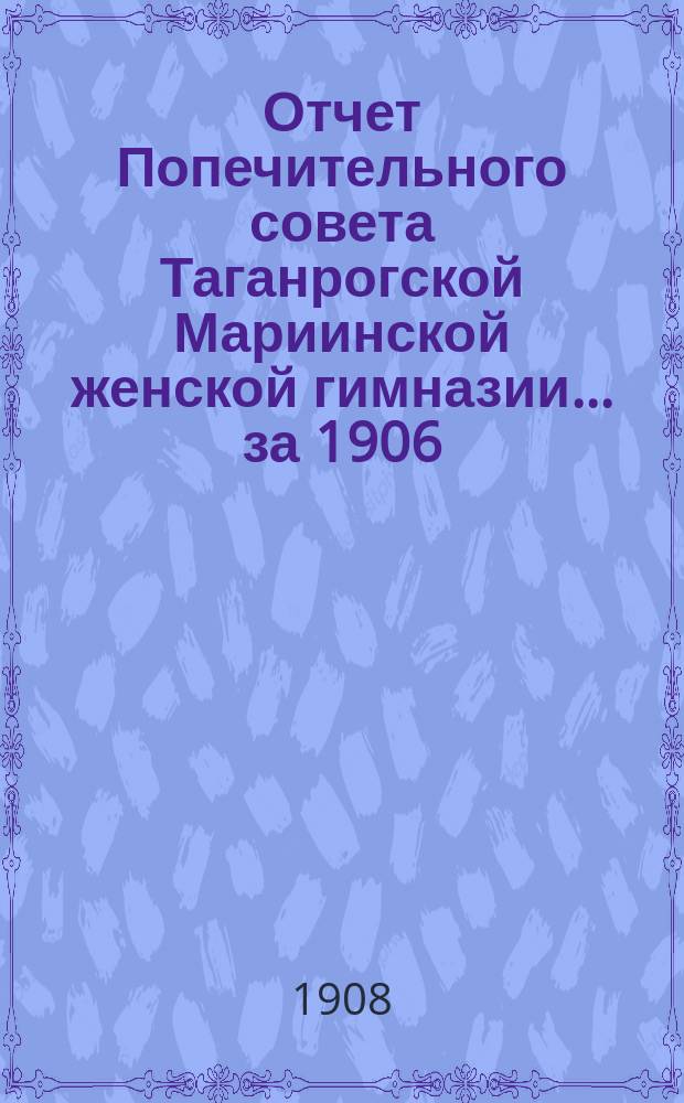 Отчет Попечительного совета Таганрогской Мариинской женской гимназии... за 1906/7 год