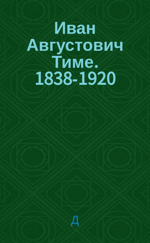 Иван Августович Тиме. [1838-1920] : 50-тилетие его служебной деятельности
