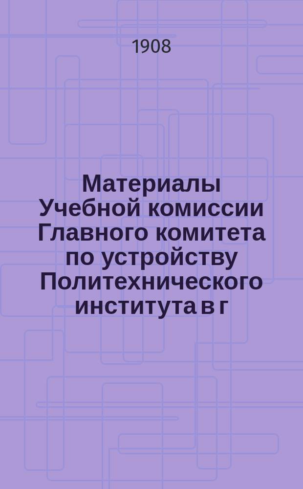 Материалы Учебной комиссии Главного комитета по устройству Политехнического института в г. Тифлисе
