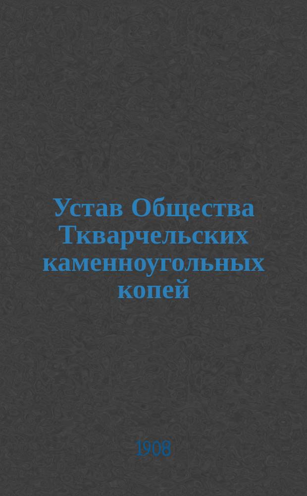 Устав Общества Ткварчельских каменноугольных копей : Утв. 7 мая 1905 г.