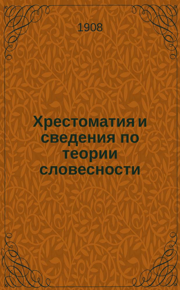 Хрестоматия и сведения по теории словесности : Курс сред. кл