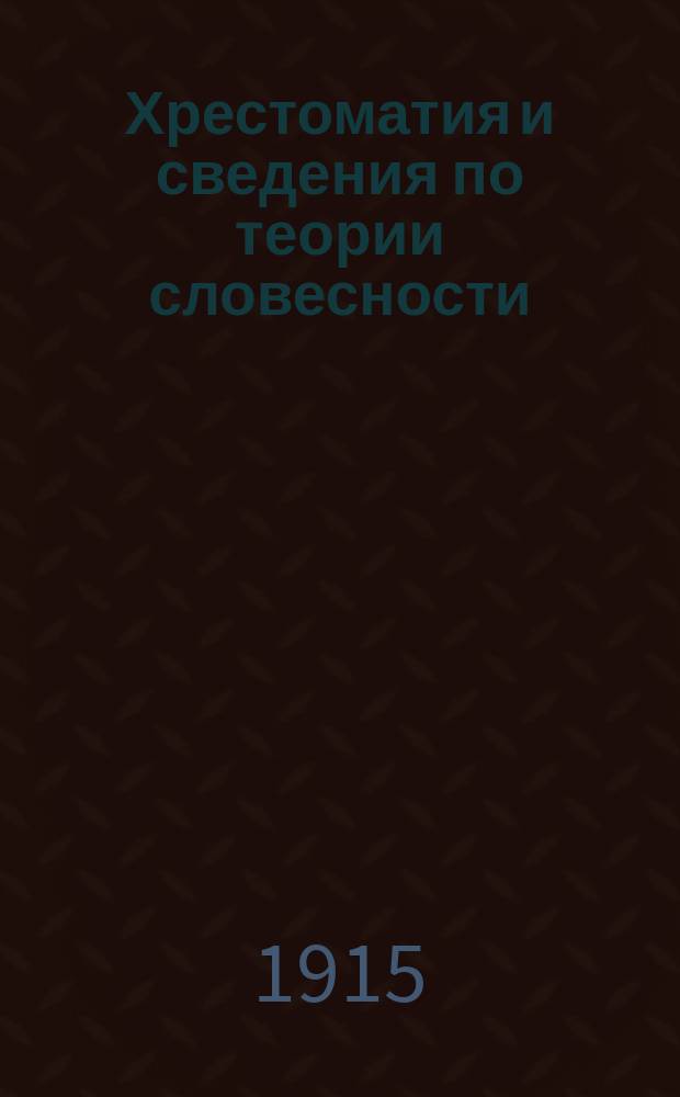 Хрестоматия и сведения по теории словесности : Курс сред. кл