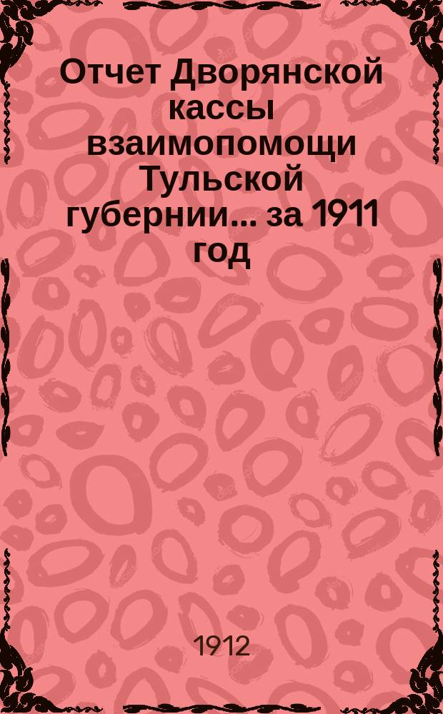 Отчет Дворянской кассы взаимопомощи Тульской губернии... ... за 1911 год