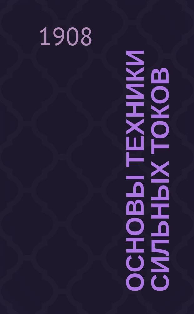 Основы техники сильных токов : Пособие для инж., архит., техников и учащихся. Т. 1-. Т. 1 : Постоянный ток