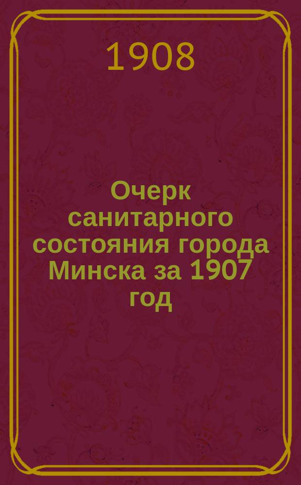 Очерк санитарного состояния города Минска за 1907 год