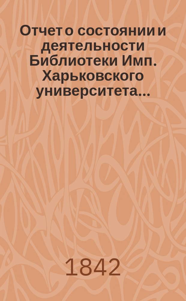 Отчет о состоянии и деятельности Библиотеки Имп. Харьковского университета ...