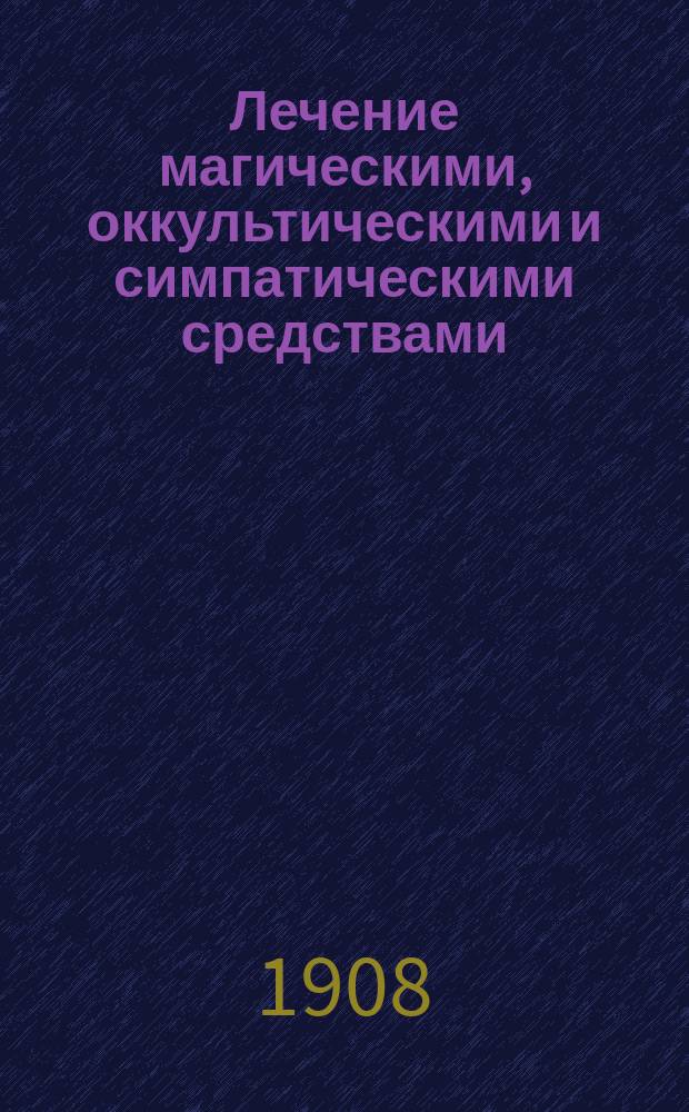 Лечение магическими, оккультическими и симпатическими средствами (с рецептами)