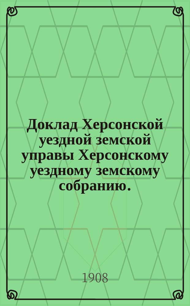 Доклад Херсонской уездной земской управы Херсонскому уездному земскому собранию... ... 1908 года : О назначении помощника библиотекарше центральной библиотеки при управе