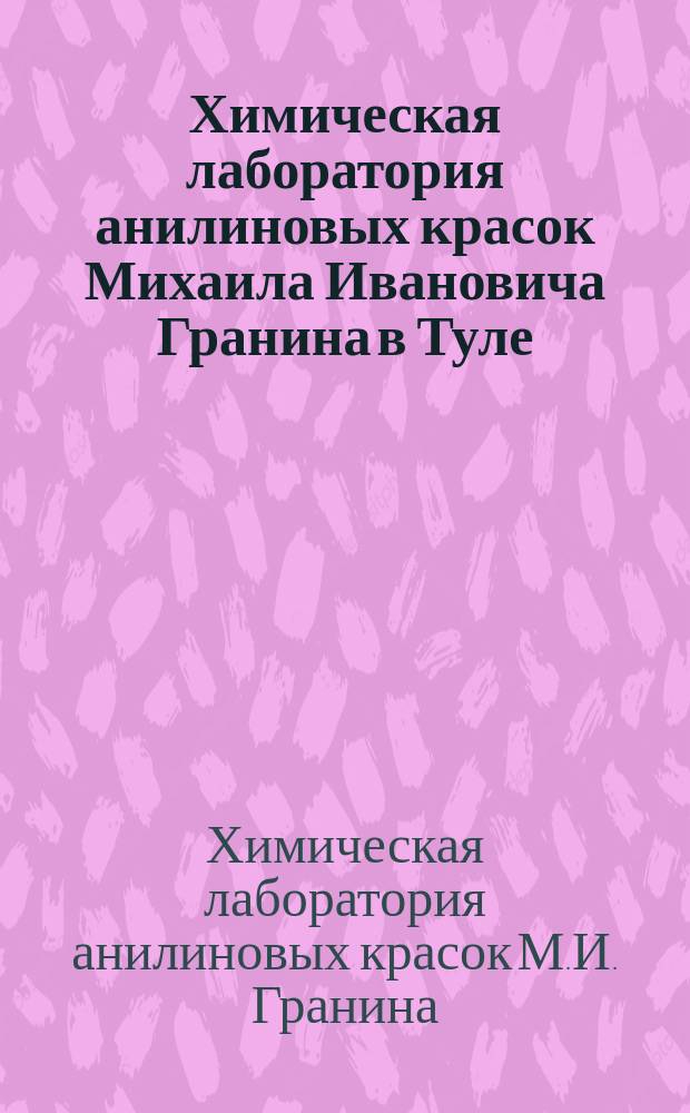 Химическая лаборатория анилиновых красок Михаила Ивановича Гранина в Туле : Общие сведения о крашении