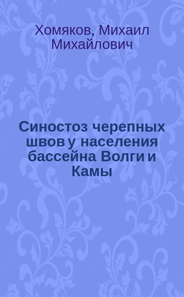 Синостоз черепных швов у населения бассейна Волги и Камы : Антропол. исслед. М.М. Хомякова