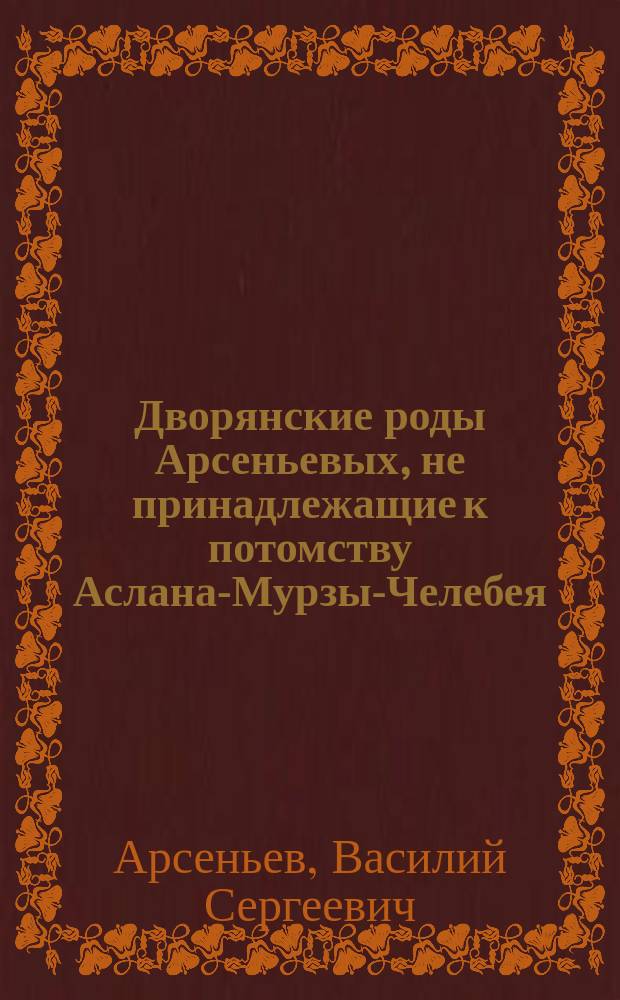 Дворянские роды Арсеньевых, не принадлежащие к потомству Аслана-Мурзы-Челебея