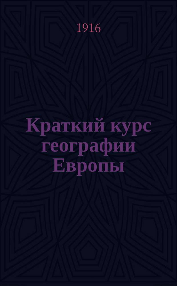 Краткий курс географии Европы : (Курс среднеучеб. заведений)