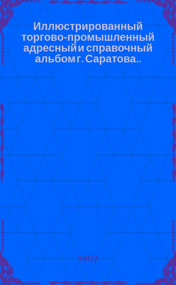 Иллюстрированный торгово-промышленный адресный и справочный альбом г. Саратова... ... На 1908 год