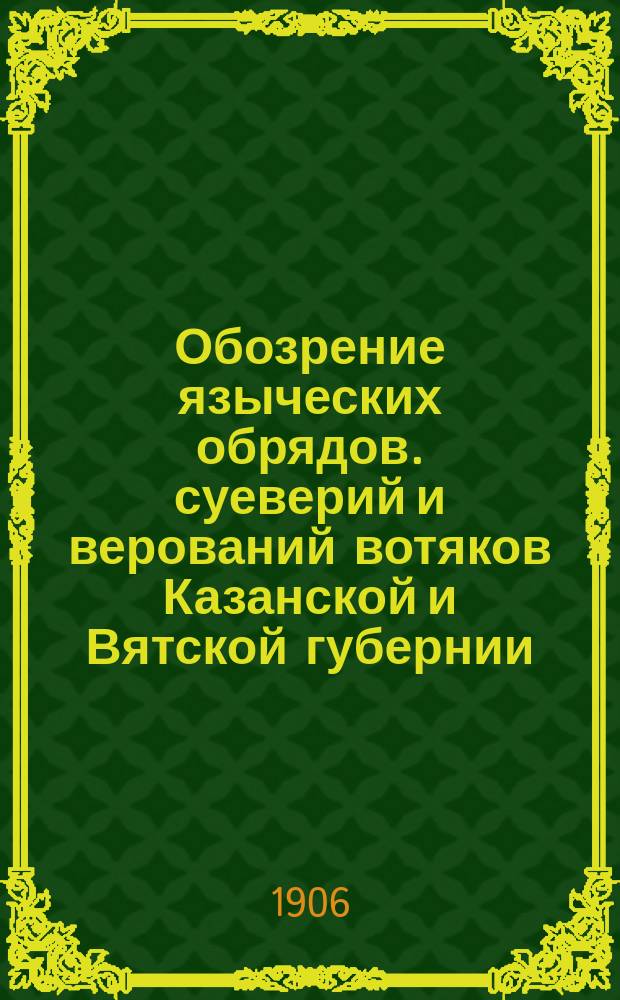 Обозрение языческих обрядов. суеверий и верований вотяков Казанской и Вятской губернии