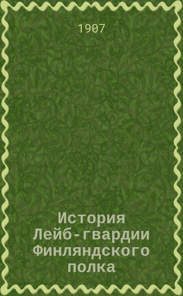 История Лейб-гвардии Финляндского полка : 1806-1906 гг. Ч. 4
