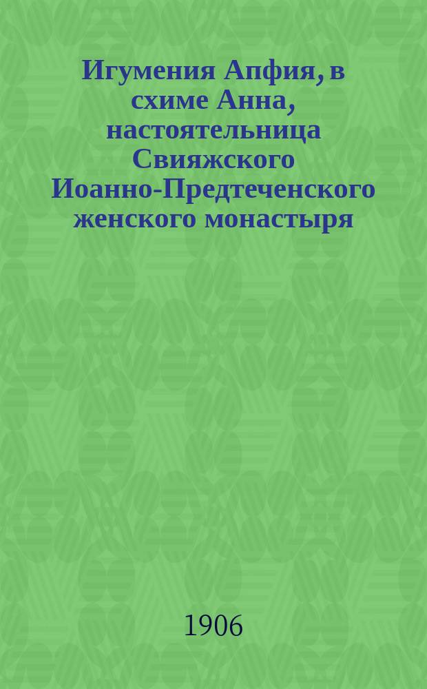 Игумения Апфия, в схиме Анна, настоятельница Свияжского Иоанно-Предтеченского женского монастыря : († 28 сент. 1905 г.)